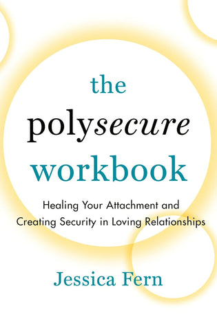 Polysecure Workbook: Healing Your Attachment and Creating Security in Loving Relationships