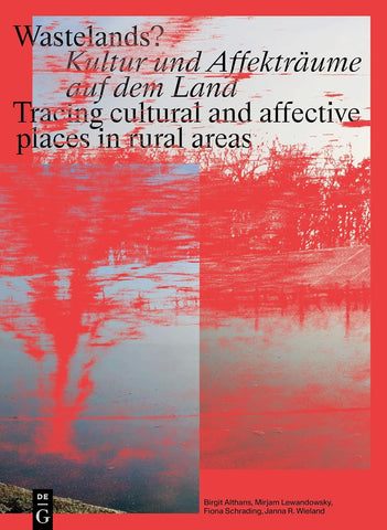Wastelands? Kultur Und Affektraume Auf Dem Land / Tracing Cultural and Affective Places in Rural Areas