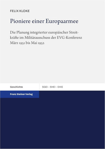 Pioniere Einer Europaarmee Die Planung Integrierter Europaischer Streitkrafte Im Militarausschuss Der Evg-Konferenz Marz 1951 Bis Mai 1952
