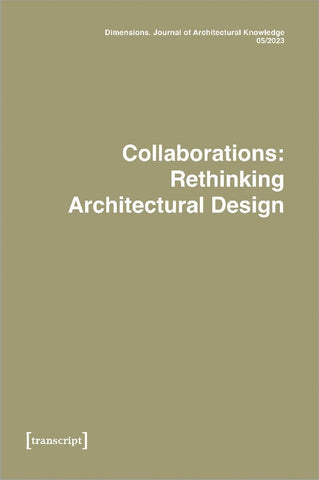 Dimensions. Journal of Architectural Knowledge Vol. 3, No. 5/2023 Collaborations Rethinking Architectural Design