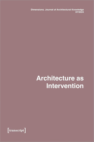 Dimensions. Journal of Architectural Knowledge Vol. 4, No. 7/2024 Architecture as Intervention