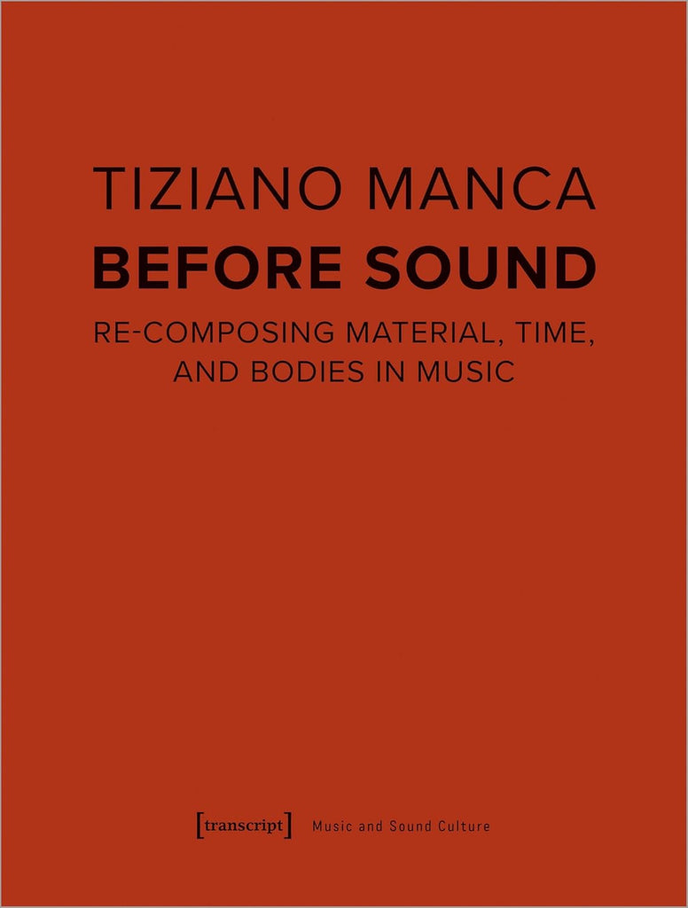 Before Sound Re-Composing Material, Time, and Bodies in Music