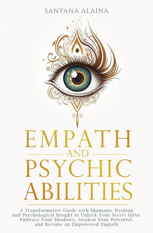 Empath and Psychic Abilities: A Transformative Guide with Shamanic Wisdom and Psychological Insight to Unlock Your Secret Gifts: Embrace Your Shadows,