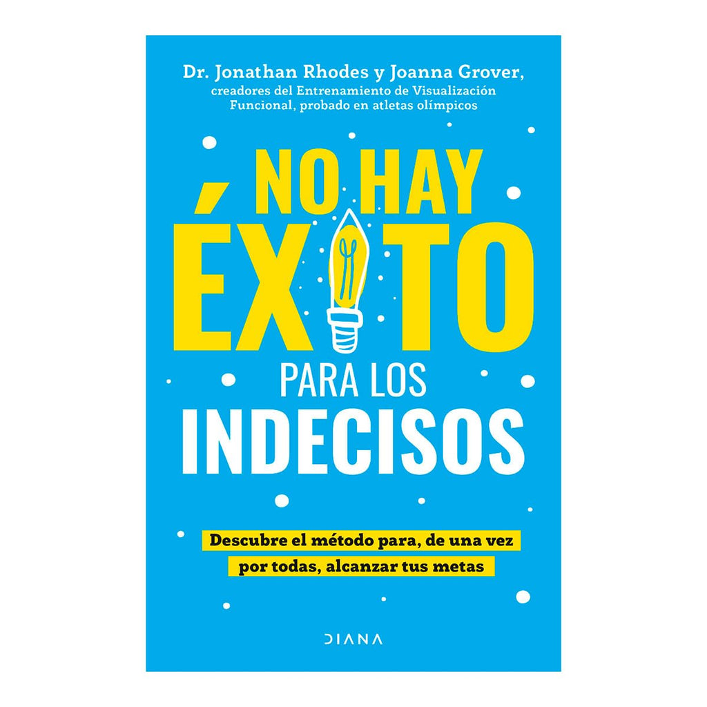 No Hay Exito Para Los Indecisos Descubre El Metodo Para, de Una Vez Por Todas, Alcanzar Tue Metas / The Choice Point