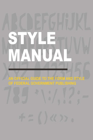 Style Manual An Official Guide to the Form and Style of Federal Government Publishing