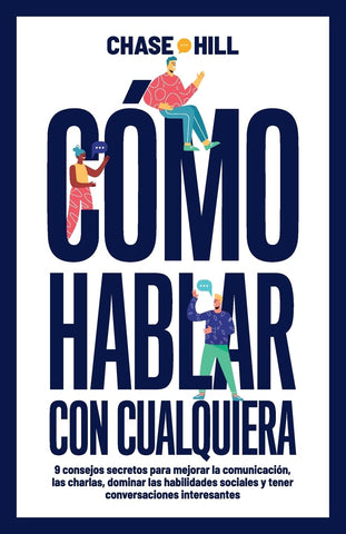 Como hablar con cualquiera: 9 consejos secretos para mejorar la comunicacion, las charlas, dominar las habilidades sociales y tener conversaciones