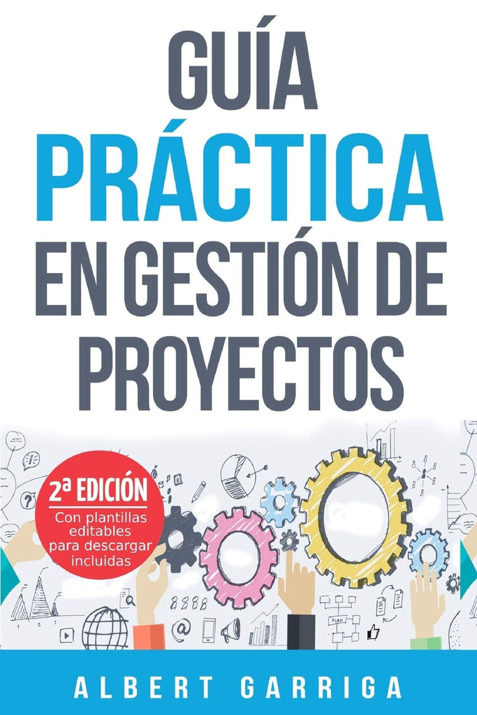 Guia practica en gestion de proyectos: Aprende a aplicar las tecnicas de gestion de proyectos a proyectos reales