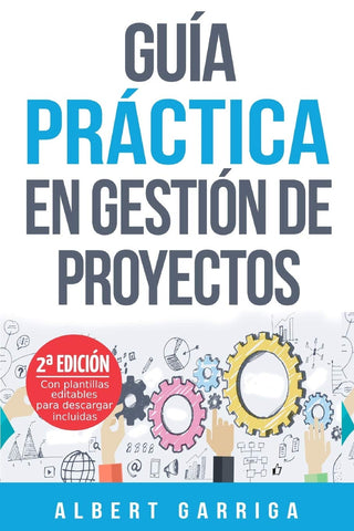 Guia practica en gestion de proyectos: Aprende a aplicar las tecnicas de gestion de proyectos a proyectos reales