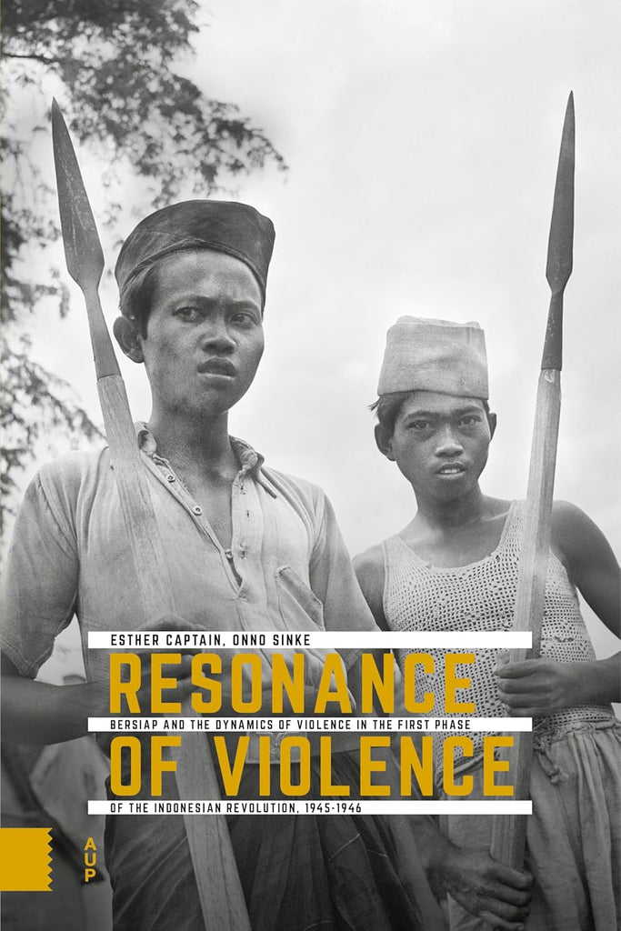 Resonance of Violence Bersiap and the Dynamics of Violence in the First Phase of the Indonesian Revolution, 1945-1946