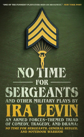 No Time for Sergeants and Other Military Plays by IRA Levin An Armed Forces-Themed Triad of Comedy, Tragedy, and Drama--No Time for Sergeants, Genera