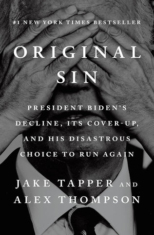 Original Sin: President Biden's Decline, Its Cover-Up, and His Disastrous Choice to Run Again