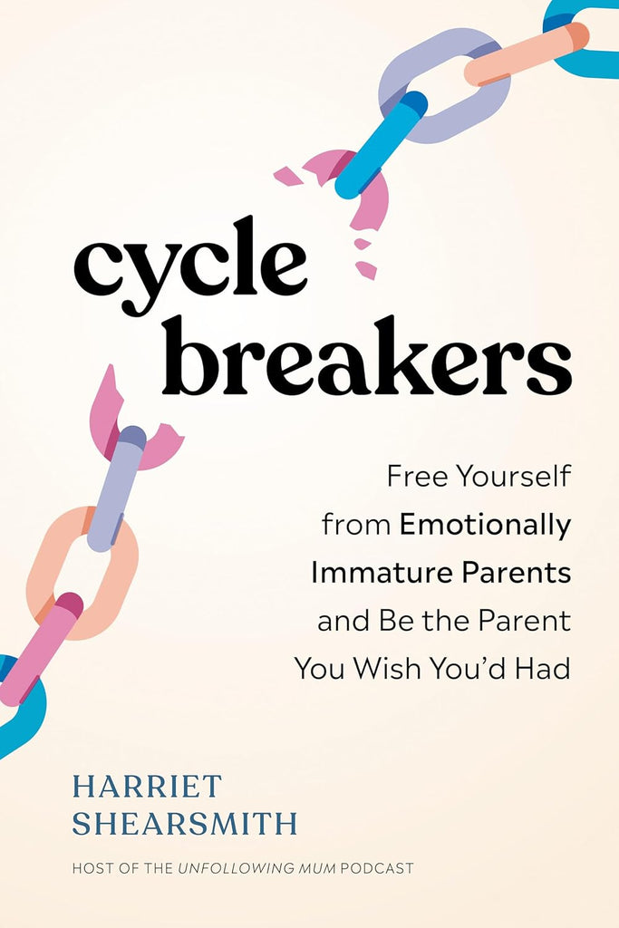 Cycle Breakers Free Yourself from Emotionally Immature Parents and Be the Parent You Wish You'd Had