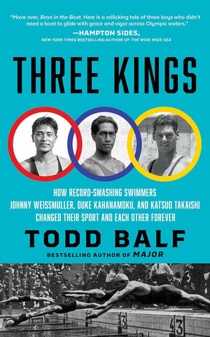 Three Kings How Record-Smashing Swimmers Johnny Weissmuller, Duke Kahanamoku, and Katsuo Takaishi Changed Their Sport and Each Other Forever