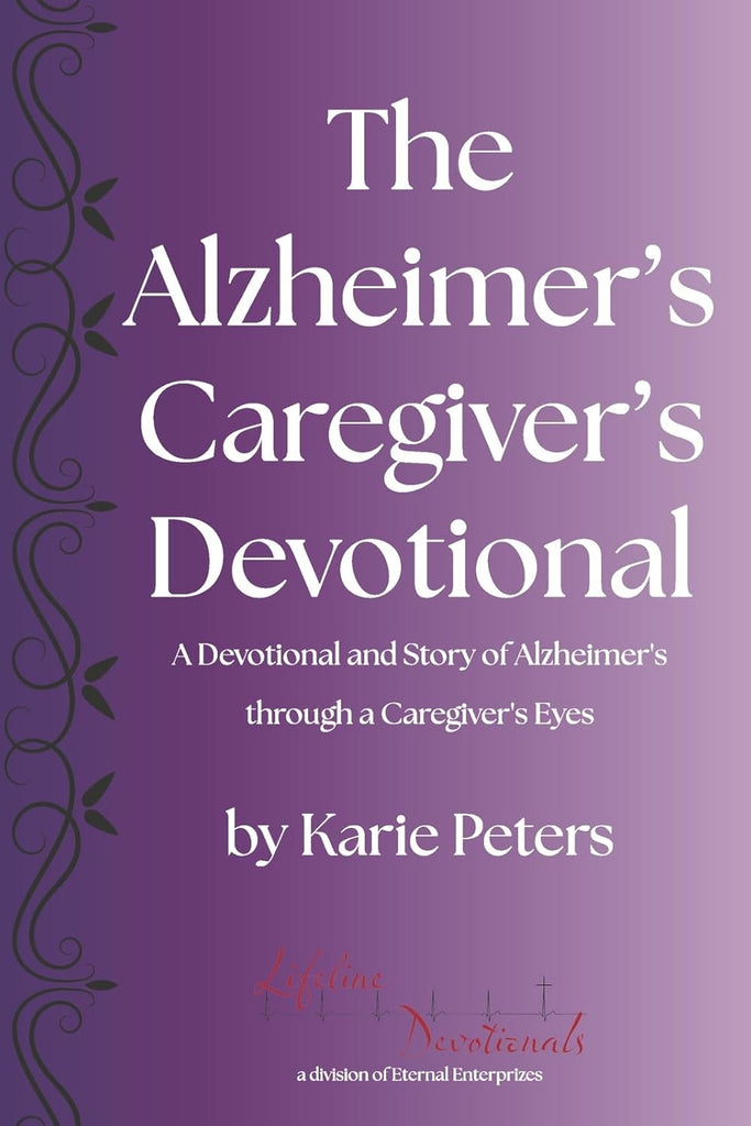 Alzheimer's Caregiver's Devotional A Devotional and Story of Alzheimer's Through a Caregiver's Eyes