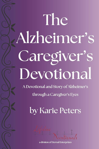 Alzheimer's Caregiver's Devotional A Devotional and Story of Alzheimer's Through a Caregiver's Eyes