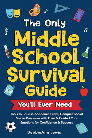 Only Middle School Guide You'll Ever Need: Tools to Squash Academic Fears, Conquer Social Media Pressures with Ease & Control Your Emotions for Confid