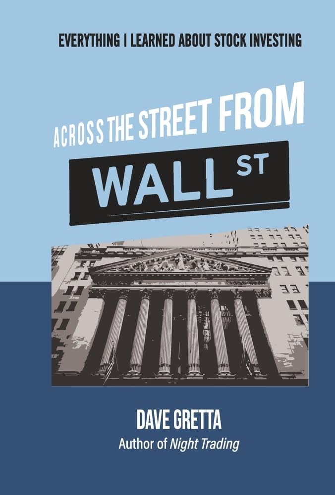 Across the Street from Wall Street Everything I Learned about Stock Investing