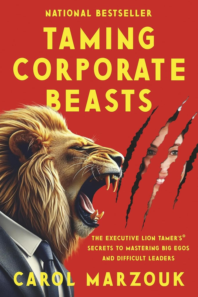 Taming Corporate Beasts The Executive Lion Tamer's(r) Secrets to Mastering Big Egos and Difficult Leaders