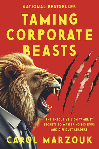 Taming Corporate Beasts The Executive Lion Tamer's(r) Secrets to Mastering Big Egos and Difficult Leaders