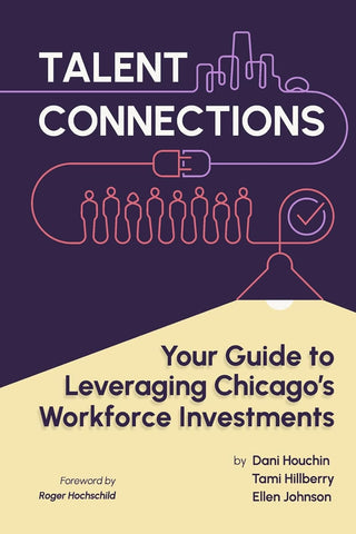 Talent Connections Your Guide to Leveraging Chicago's Workforce Investments