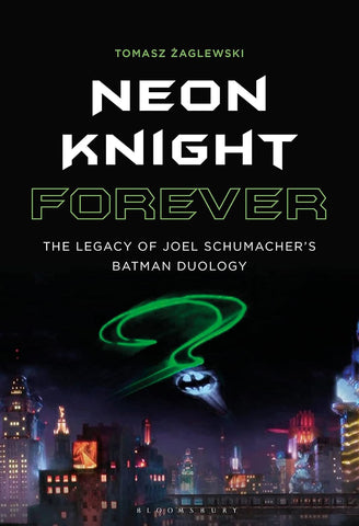 Neon Knight Forever The Legacy of Joel Schumacher's Batman Duology