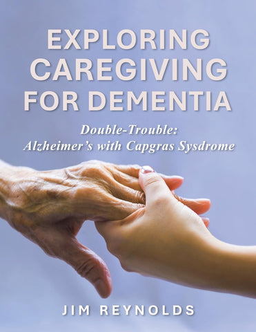 Exploring Caregiving for Dementia: Double-Trouble: Alzheimer's with Capgras Sysdrome