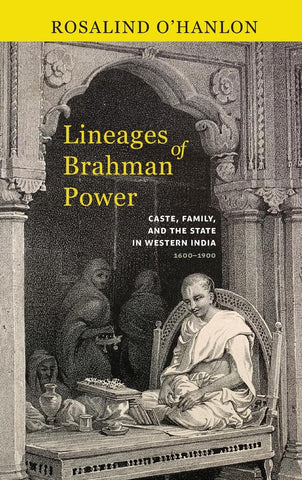 Lineages of Brahman Power Caste, Family, and the State in Western India, 1600-1900