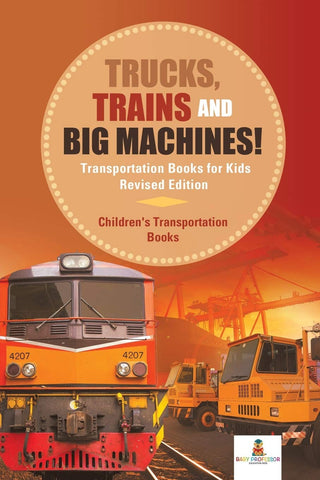 Trucks, Trains and Big Machines! Transportation Books for Kids Children's Transportation Books