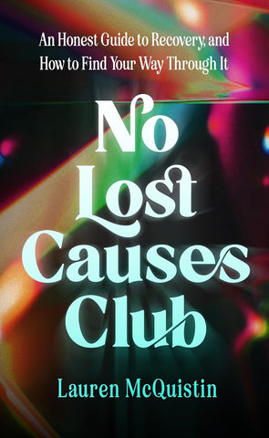 No Lost Causes Club: An Honest Guide to Recovery, and How to Find Your Way Through It