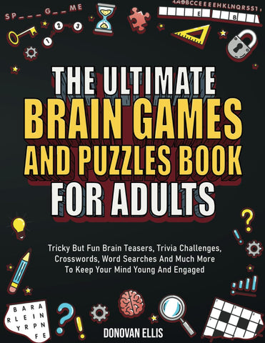 Ultimate Brain Games And Puzzles Book For Adults: Tricky But Fun Brain Teasers, Trivia Challenges, Crosswords, Word Searches And Much More To Keep You