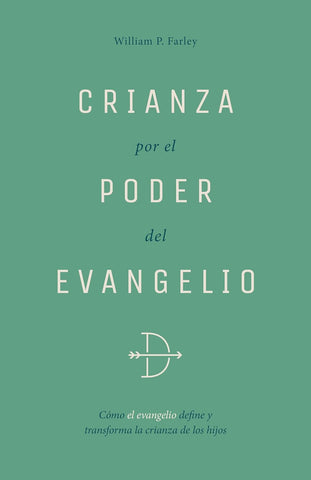 Crianza Por El Poder del Evangelio Como El Evangelio Define Y Transforma La Crianza de Los Hijos