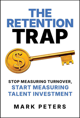 Retention Trap Stop Measuring Turnover, Start Measuring Talent Investment