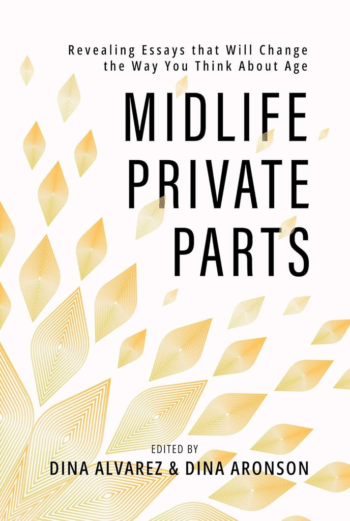 Midlife Private Parts Revealing Essays That Will Change the Way You Think about Age