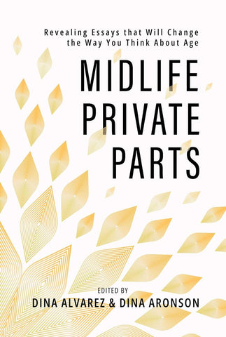 Midlife Private Parts Revealing Essays That Will Change the Way You Think about Age