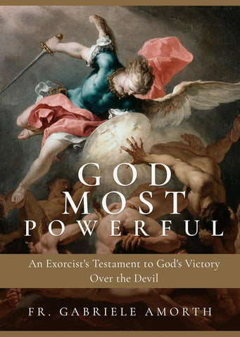 God Most Powerful An Exorcist's Testament to God's Victory Over the Devil