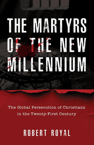 Martyrs of the New Millennium: The Global Persecution of Christians in the Twenty-First Century