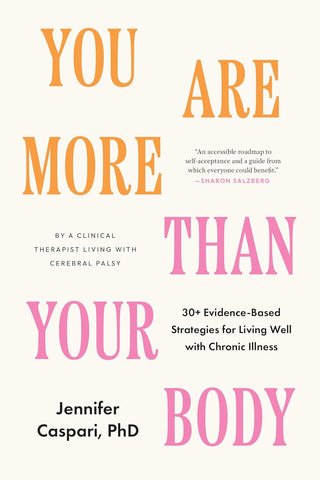 You Are More Than Your Body 30+ Evidence-Based Strategies for Living Well with Chronic Illness--By a Clinical Therapist Living with Cerebral Palsy