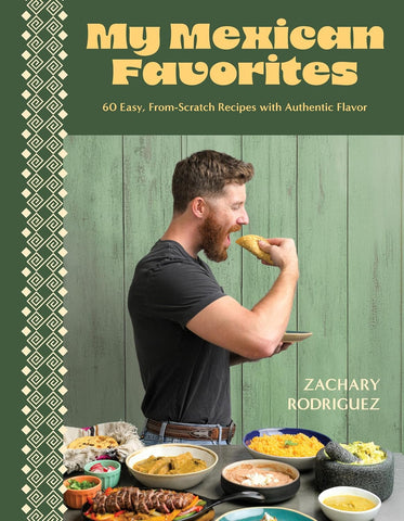 My Mexican Favorites 60 Easy, From-Scratch Recipes with Authentic Flavor
