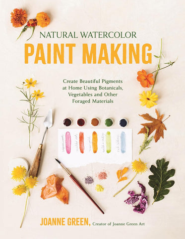 Natural Watercolor Paint Making Create Beautiful Pigments at Home Using Botanicals, Vegetables and Other Foraged Materials