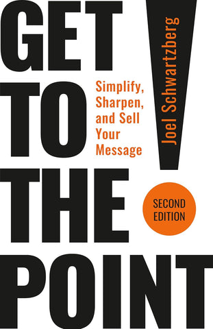 Get to the Point! Second Edition Simplify, Sharpen, and Sell Your Message