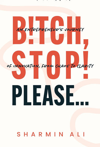 Bitch, Stop! Please . . . An Entrepreneur's Journey of Innovation, from Chaos to Clarity