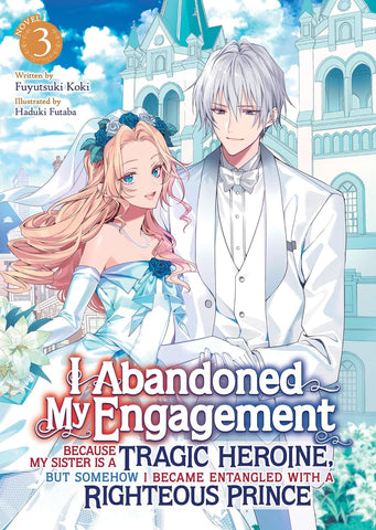 I Abandoned My Engagement Because My Sister Is a Tragic Heroine, But Somehow I Became Entangled with a Righteous Prince (Light Novel) Vol. 3