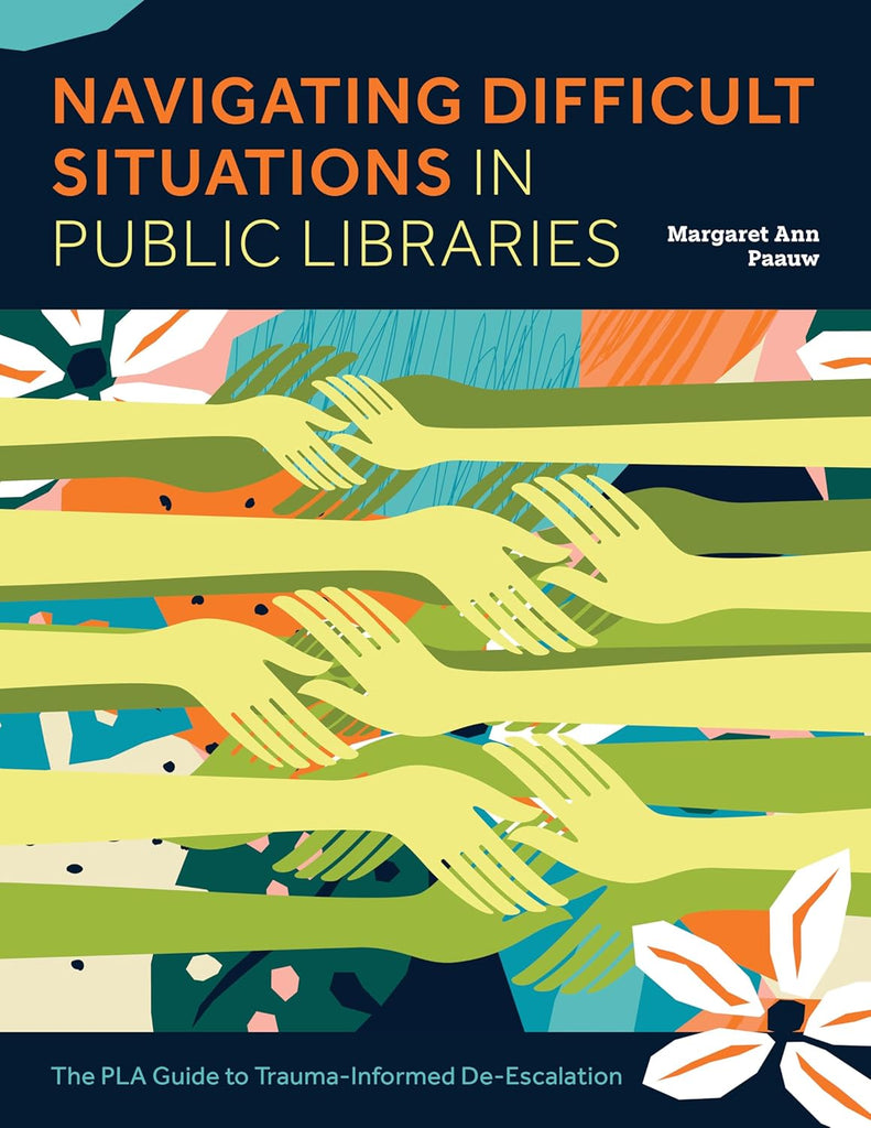 Navigating Difficult Situations in Public Libraries The Pla Guide to Trauma-Informed De-Escalation