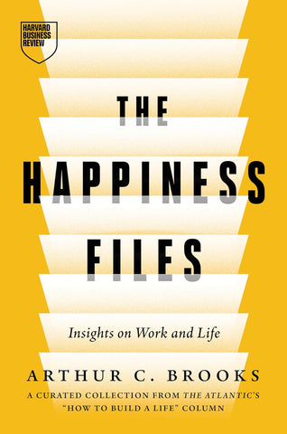 Happiness Files: Insights on Work and Life by Arthur C. Brooks