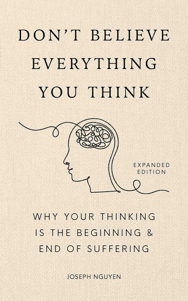 Don't Believe Everything You Think (Expanded Edition): Why Your Thinking Is the Beginning & End of Suffering (Graduation Gift)