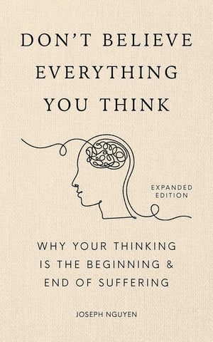 Don't Believe Everything You Think (Expanded Edition): Why Your Thinking Is the Beginning & End of Suffering (Graduation Gift)