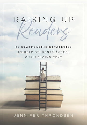 Raising Up Readers Twenty-Five Scaffolding Strategies to Help Students Access Challenging Text (Twenty-Five Scaffolding Strategies for Literacy Achie