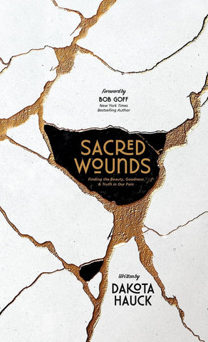 Sacred Wounds Finding the Beauty, Goodness, and Truth in Our Pain