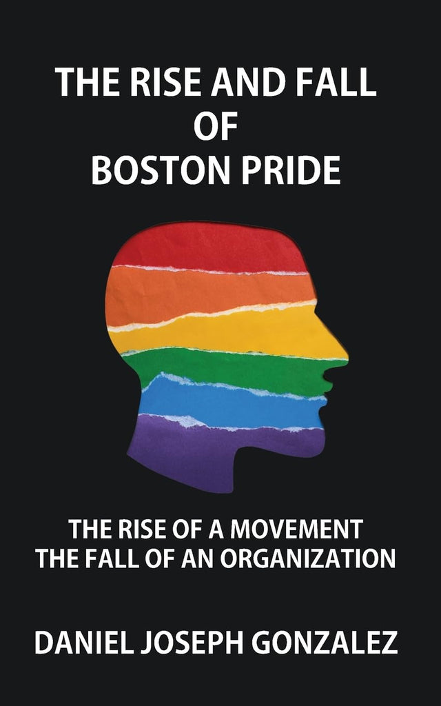 Rise and Fall of Boston Pride The Rise of a Movement, The Fall of an Organization