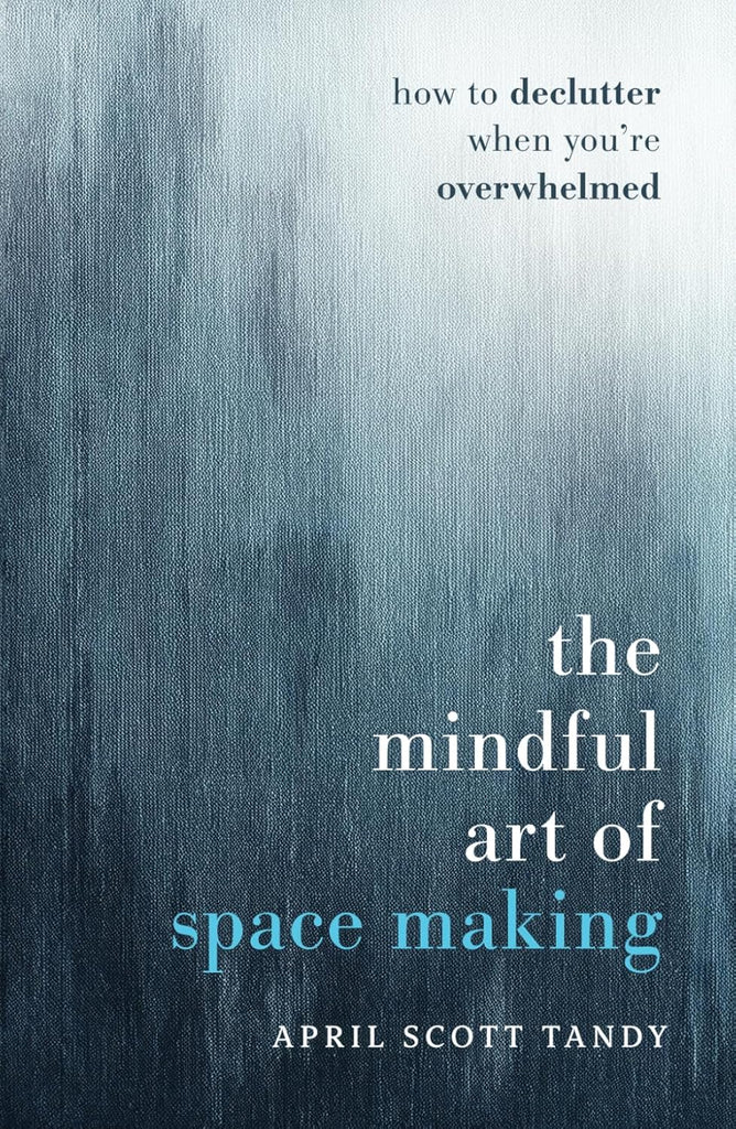Mindful Art of Space Making: How to Declutter When You're Overwhelmed